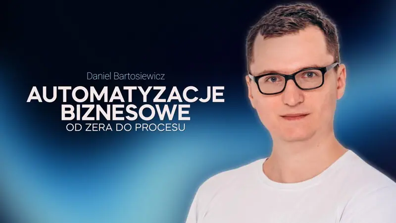 Automatyzacje biznesowe. Od zera do procesu — Daniel Bartosiewicz