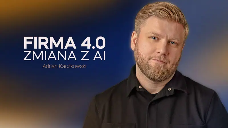 Firma 4.0. Zmiana w AI — Adrian Kaczkowski